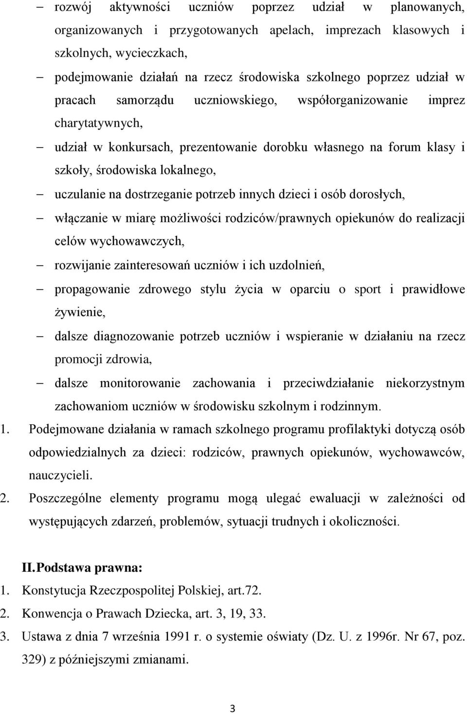uczulanie na dostrzeganie potrzeb innych dzieci i osób dorosłych, włączanie w miarę możliwości rodziców/prawnych opiekunów do realizacji celów wychowawczych, rozwijanie zainteresowań uczniów i ich