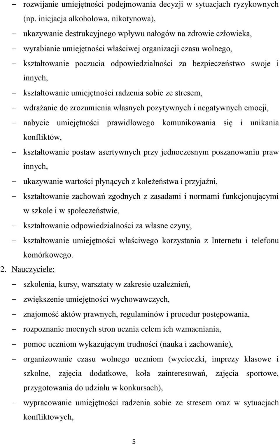 za bezpieczeństwo swoje i innych, kształtowanie umiejętności radzenia sobie ze stresem, wdrażanie do zrozumienia własnych pozytywnych i negatywnych emocji, nabycie umiejętności prawidłowego
