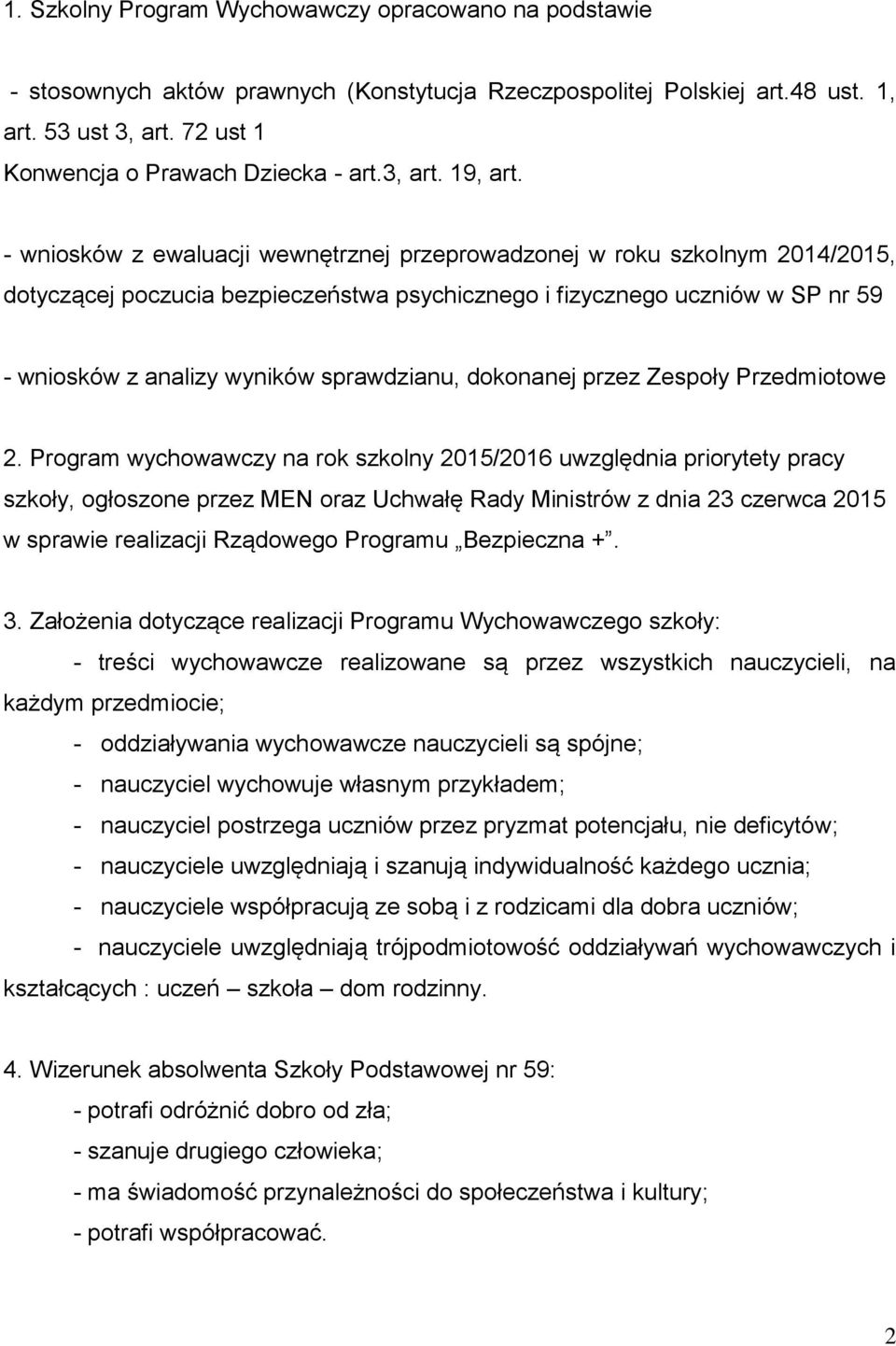 - wniosków z ewaluacji wewnętrznej przeprowadzonej w roku szkolnym 2014/2015, dotyczącej poczucia bezpieczeństwa psychicznego i fizycznego uczniów w SP nr 59 - wniosków z analizy wyników sprawdzianu,