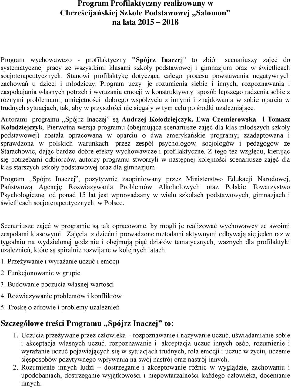 Program uczy je rozumienia siebie i innych, rozpoznawania i zaspokajania własnych potrzeb i wyrażania emocji w konstruktywny sposób lepszego radzenia sobie z różnymi problemami, umiejętności dobrego