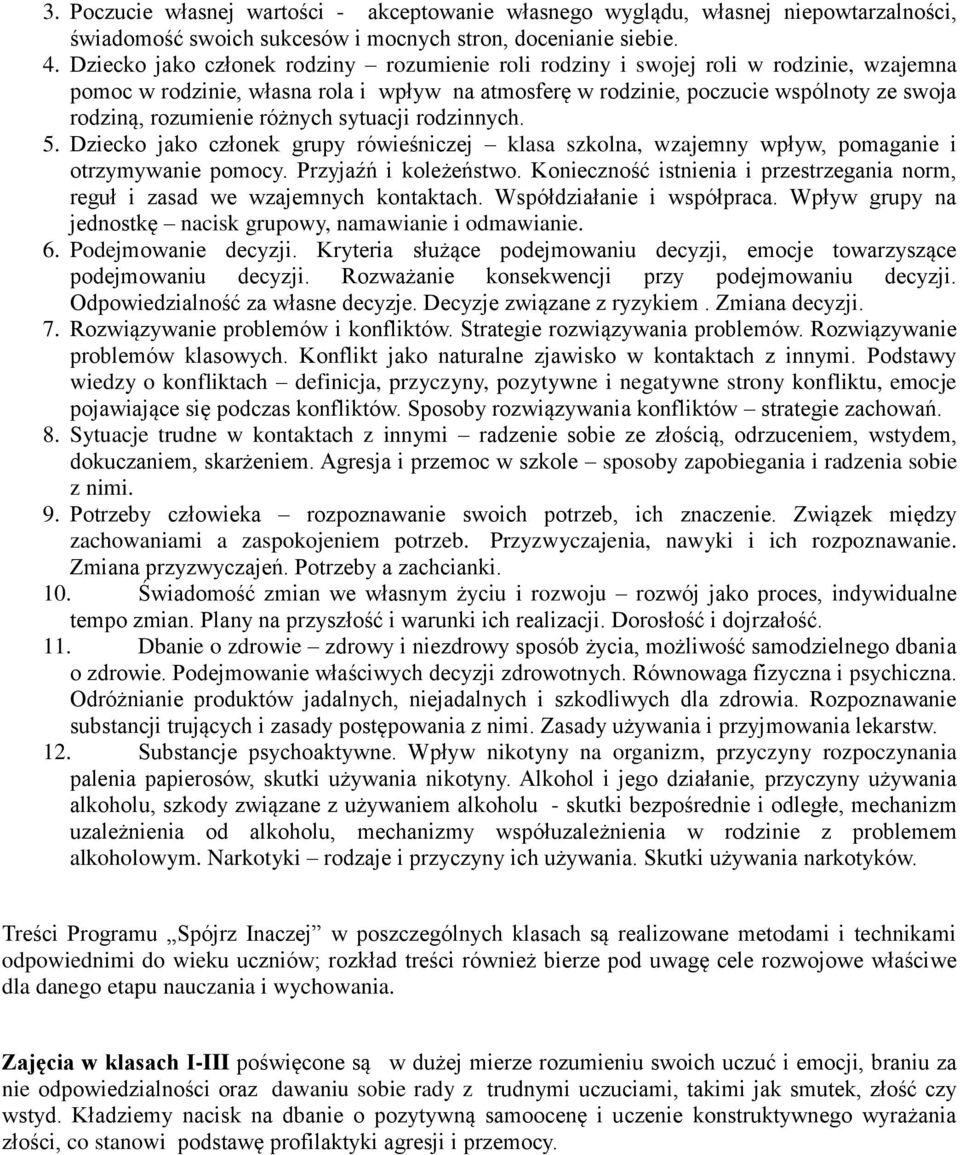 różnych sytuacji rodzinnych. 5. Dziecko jako członek grupy rówieśniczej klasa szkolna, wzajemny wpływ, pomaganie i otrzymywanie pomocy. Przyjaźń i koleżeństwo.