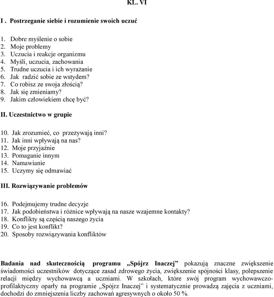 Moje przyjaźnie 13. Pomaganie innym 14. Namawianie 15. Uczymy się odmawiać 16. Podejmujemy trudne decyzje 17. Jak podobieństwa i różnice wpływają na nasze wzajemne kontakty? 18.