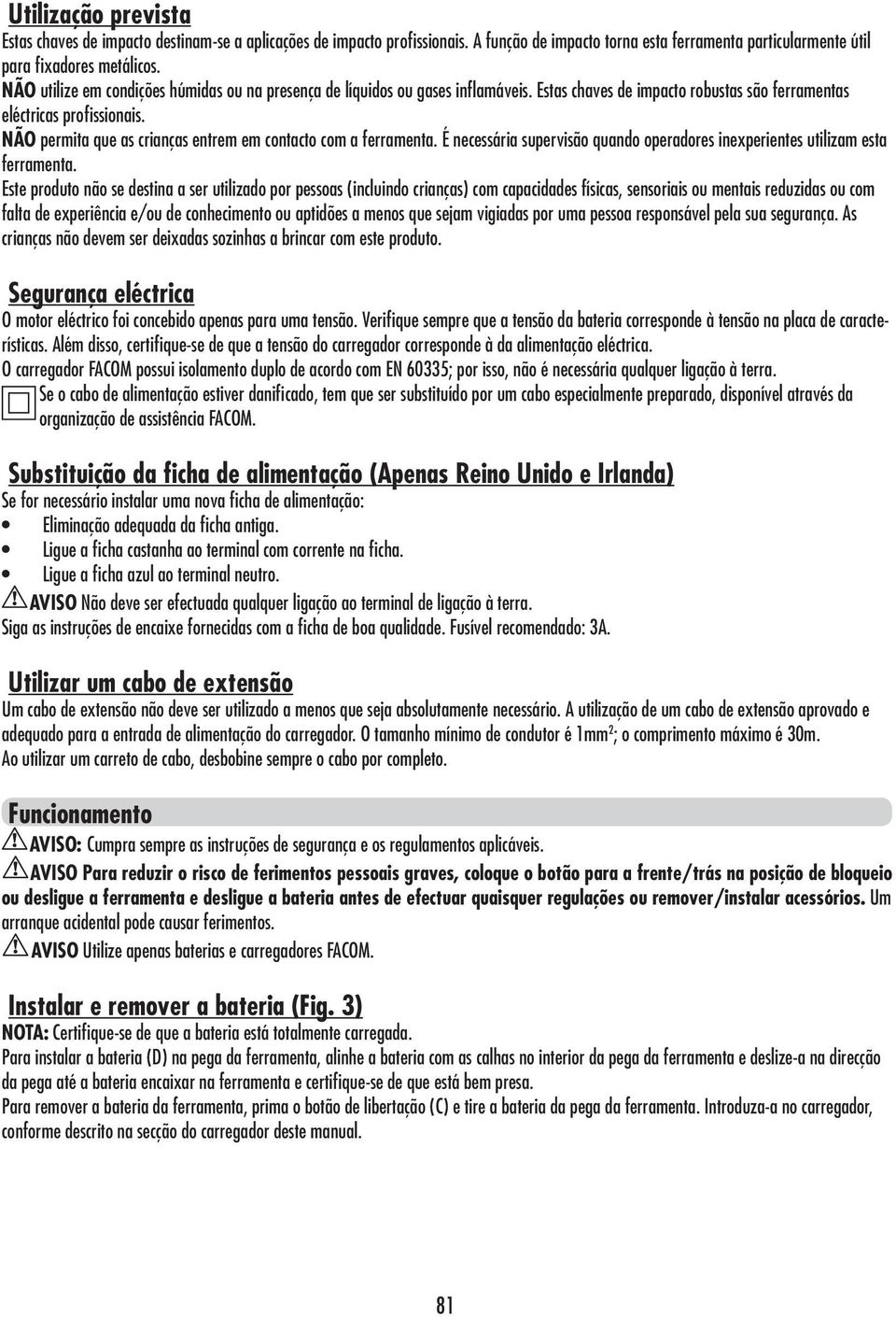NÃO permita que as crianças entrem em contacto com a ferramenta. É necessária supervisão quando operadores inexperientes utilizam esta ferramenta.