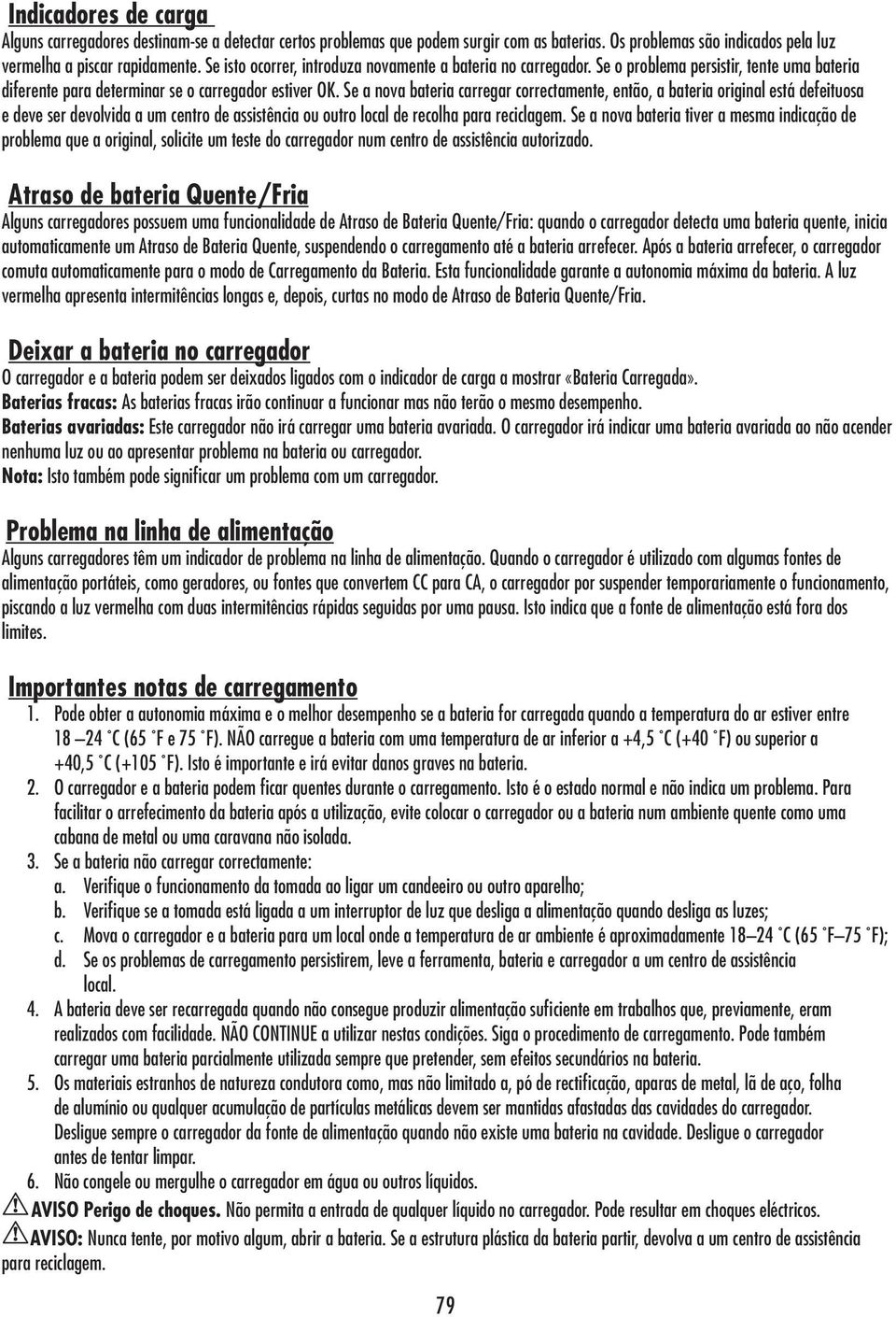 Se a nova bateria carregar correctamente, então, a bateria original está defeituosa e deve ser devolvida a um centro de assistência ou outro local de recolha para reciclagem.