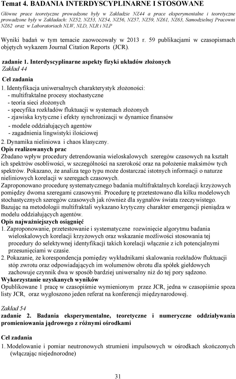 NZ61, NZ63, Samodzielnej Pracowni NZ62 oraz w Laboratoriach NLW, NLD, NLR i NLP Wyniki badań w tym temacie zaowocowały w 2013 r.