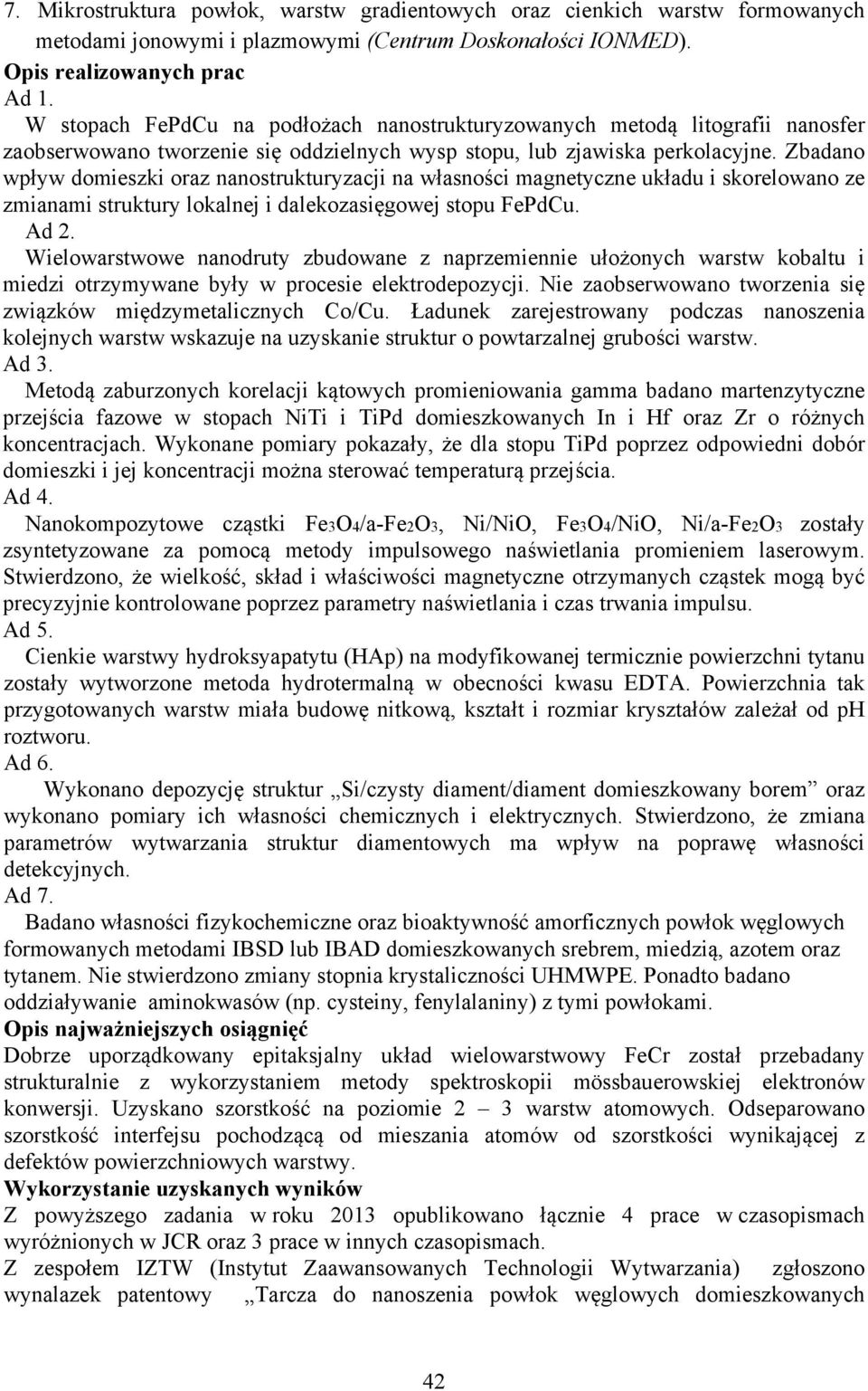 Zbadano wpływ domieszki oraz nanostrukturyzacji na własności magnetyczne układu i skorelowano ze zmianami struktury lokalnej i dalekozasięgowej stopu FePdCu. Ad 2.