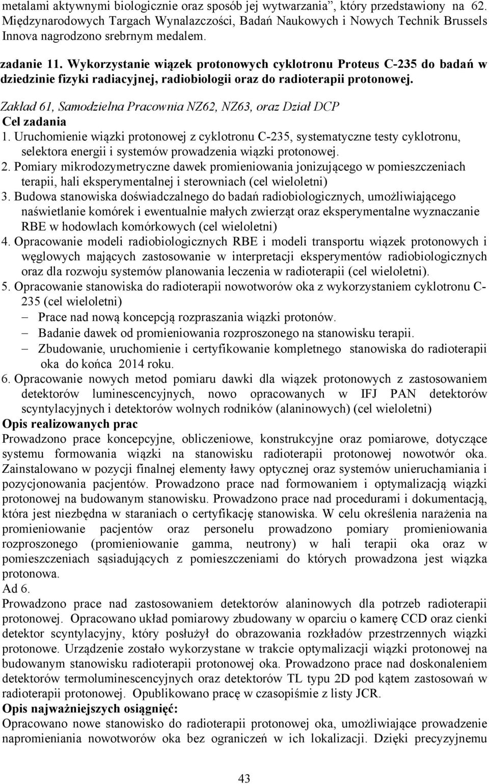 Wykorzystanie wiązek protonowych cyklotronu Proteus C-235 do badań w dziedzinie fizyki radiacyjnej, radiobiologii oraz do radioterapii protonowej.