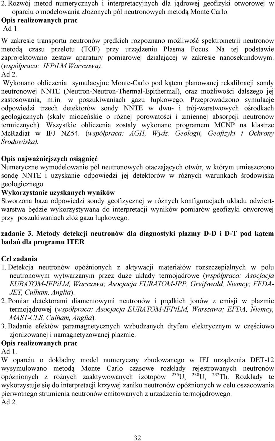 Na tej podstawie zaprojektowano zestaw aparatury pomiarowej działającej w zakresie nanosekundowym. (współpraca: IFPiLM Warszawa). Ad 2.