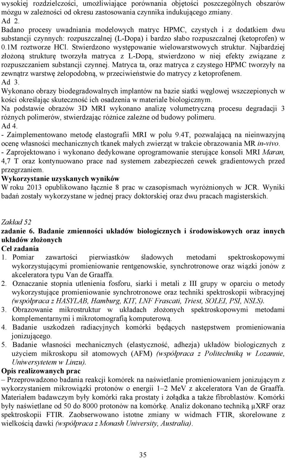 Stwierdzono występowanie wielowarstwowych struktur. Najbardziej złożoną strukturę tworzyła matryca z L-Dopą, stwierdzono w niej efekty związane z rozpuszczaniem substancji czynnej.