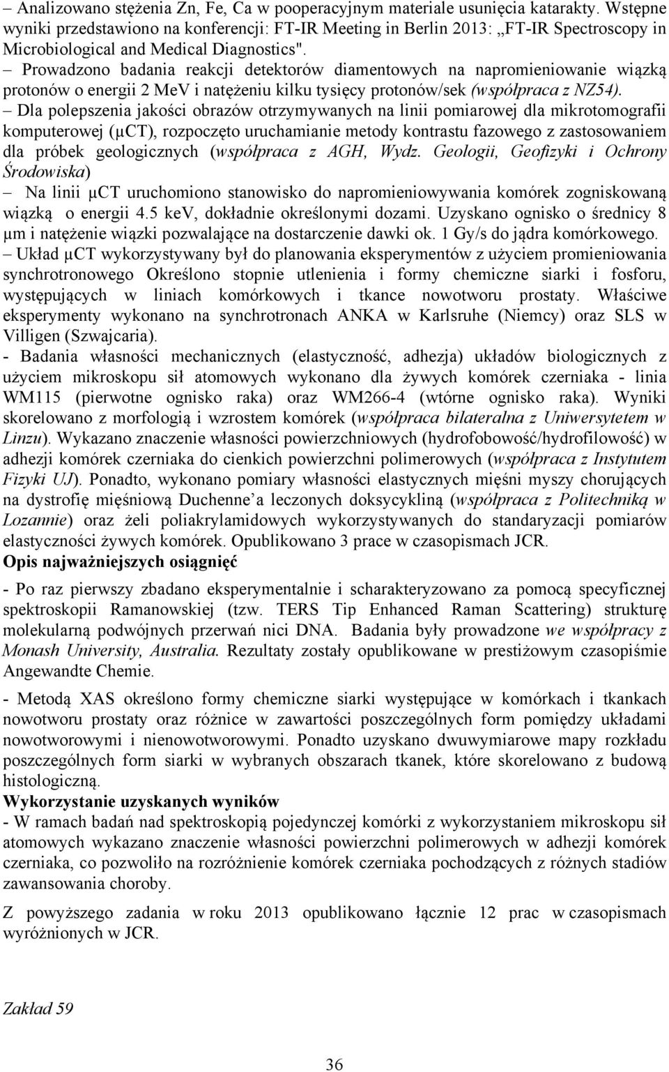 Prowadzono badania reakcji detektorów diamentowych na napromieniowanie wiązką protonów o energii 2 MeV i natężeniu kilku tysięcy protonów/sek (współpraca z NZ54).