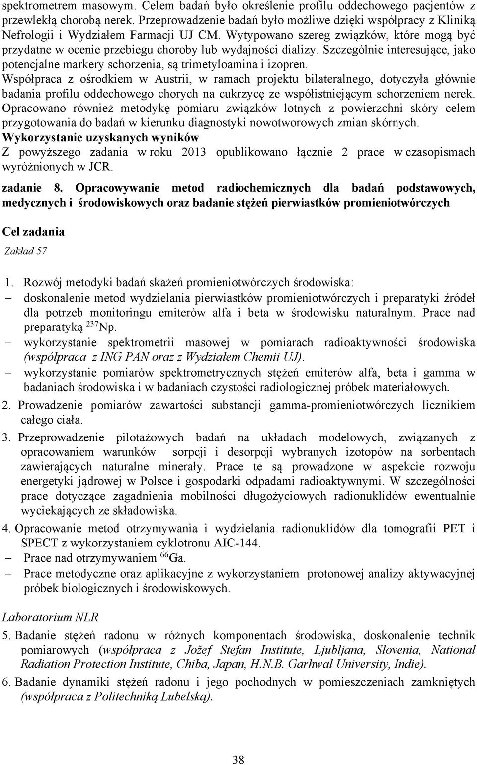 Wytypowano szereg związków, które mogą być przydatne w ocenie przebiegu choroby lub wydajności dializy. Szczególnie interesujące, jako potencjalne markery schorzenia, są trimetyloamina i izopren.