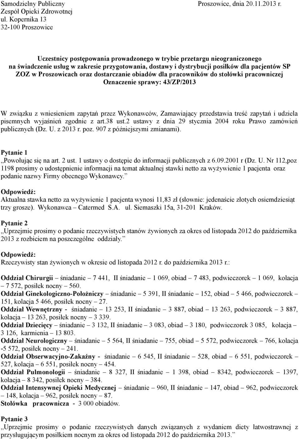 ZOZ w Proszowicach oraz dostarczanie obiadów dla pracowników do stołówki pracowniczej Oznaczenie sprawy: 43/ZP/2013 W związku z wniesieniem zapytań przez Wykonawców, Zamawiający przedstawia treść