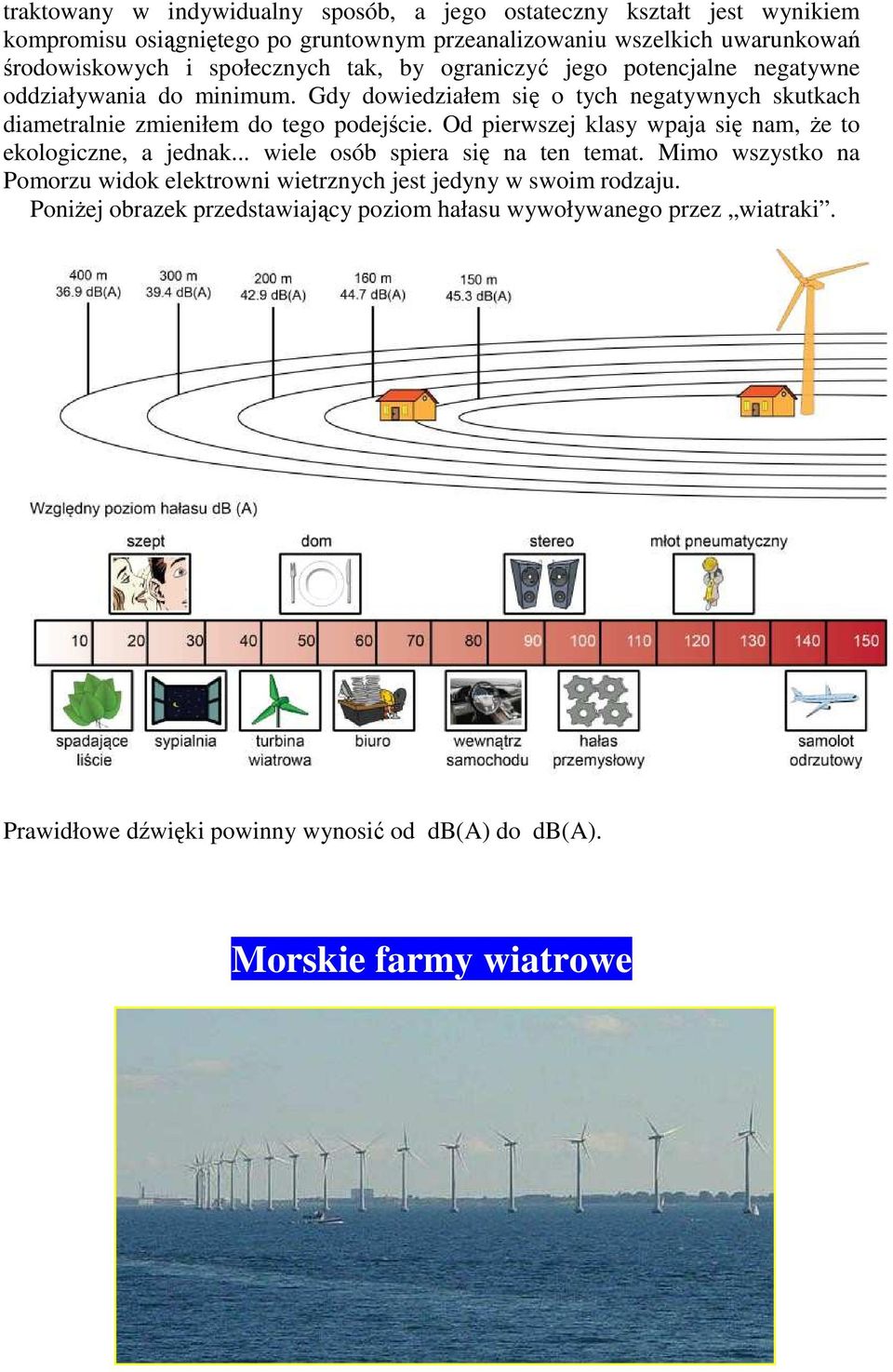 Gdy dowiedziałem się o tych negatywnych skutkach diametralnie zmieniłem do tego podejście. Od pierwszej klasy wpaja się nam, że to ekologiczne, a jednak.