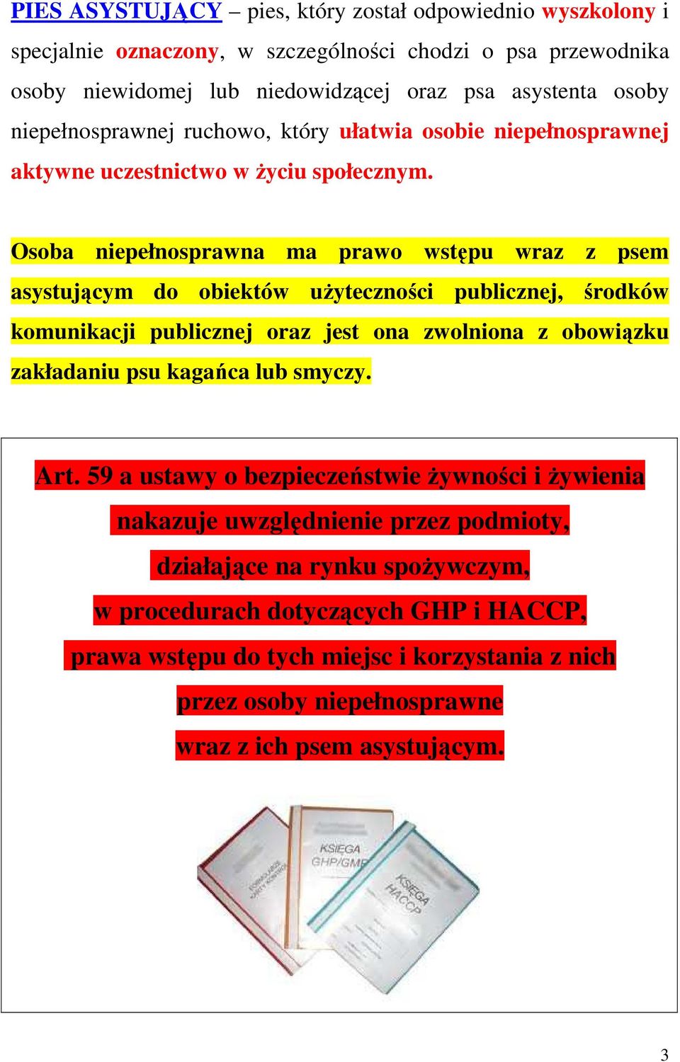 Osoba niepełnosprawna ma prawo wstępu wraz z psem asystującym do obiektów uŝyteczności publicznej, środków komunikacji publicznej oraz jest ona zwolniona z obowiązku zakładaniu psu kagańca