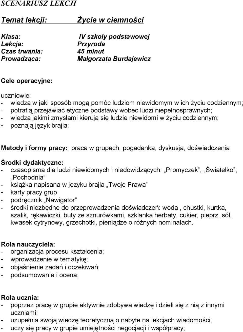 codziennym; - poznają język brajla; Metody i formy pracy: praca w grupach, pogadanka, dyskusja, doświadczenia Środki dydaktyczne: - czasopisma dla ludzi niewidomych i niedowidzących: Promyczek,