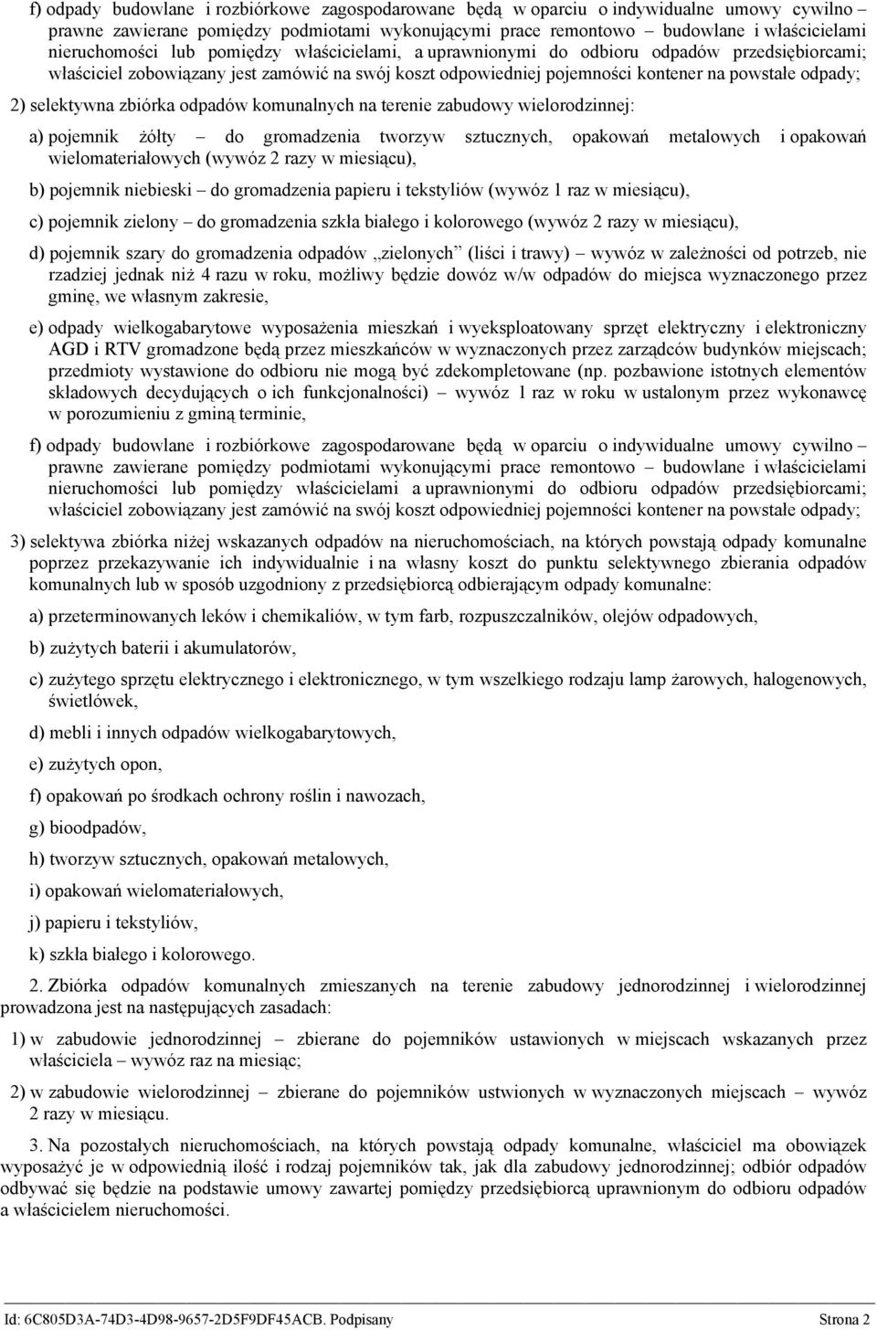 zbiórka odpadów komunalnych na terenie zabudowy wielorodzinnej: a) pojemnik żółty do gromadzenia tworzyw sztucznych, opakowań metalowych i opakowań wielomateriałowych (wywóz 2 razy w miesiącu), b)