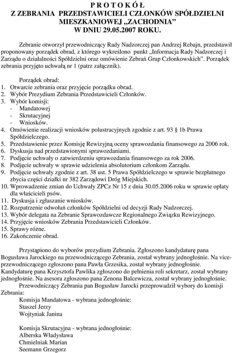 oraz omówienie Zebrań Grup Członkowskich. Porządek zebrania przyjęto uchwałą nr 1 (patrz załącznik). Porządek obrad: 1. Otwarcie zebrania oraz przyjęcie porządku obrad. 2.