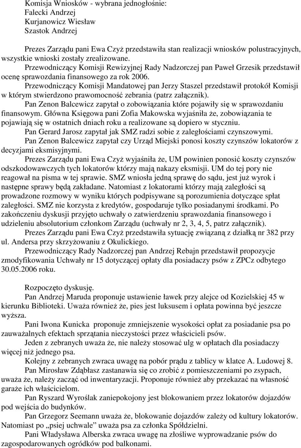 Przewodniczący Komisji Mandatowej pan Jerzy Staszel przedstawił protokół Komisji w którym stwierdzono prawomocność zebrania (patrz załącznik).