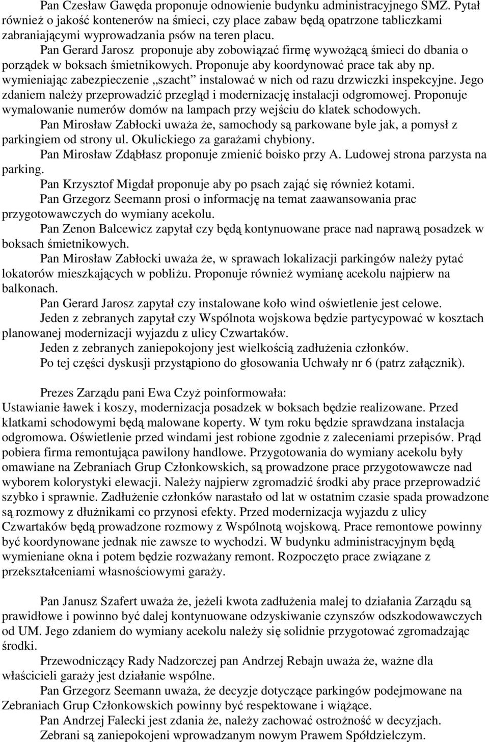Pan Gerard Jarosz proponuje aby zobowiązać firmę wywoŝącą śmieci do dbania o porządek w boksach śmietnikowych. Proponuje aby koordynować prace tak aby np.