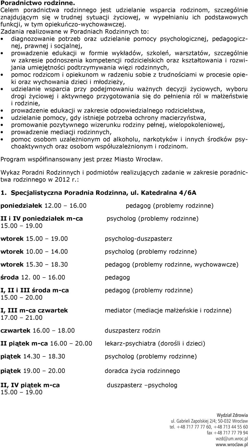 Zadania realizowane w Poradniach Rodzinnych to: diagnozowanie potrzeb oraz udzielanie pomocy icznej, icznej, prawnej i socjalnej, prowadzenie edukacji w formie wykładów, szkoleń, warsztatów,