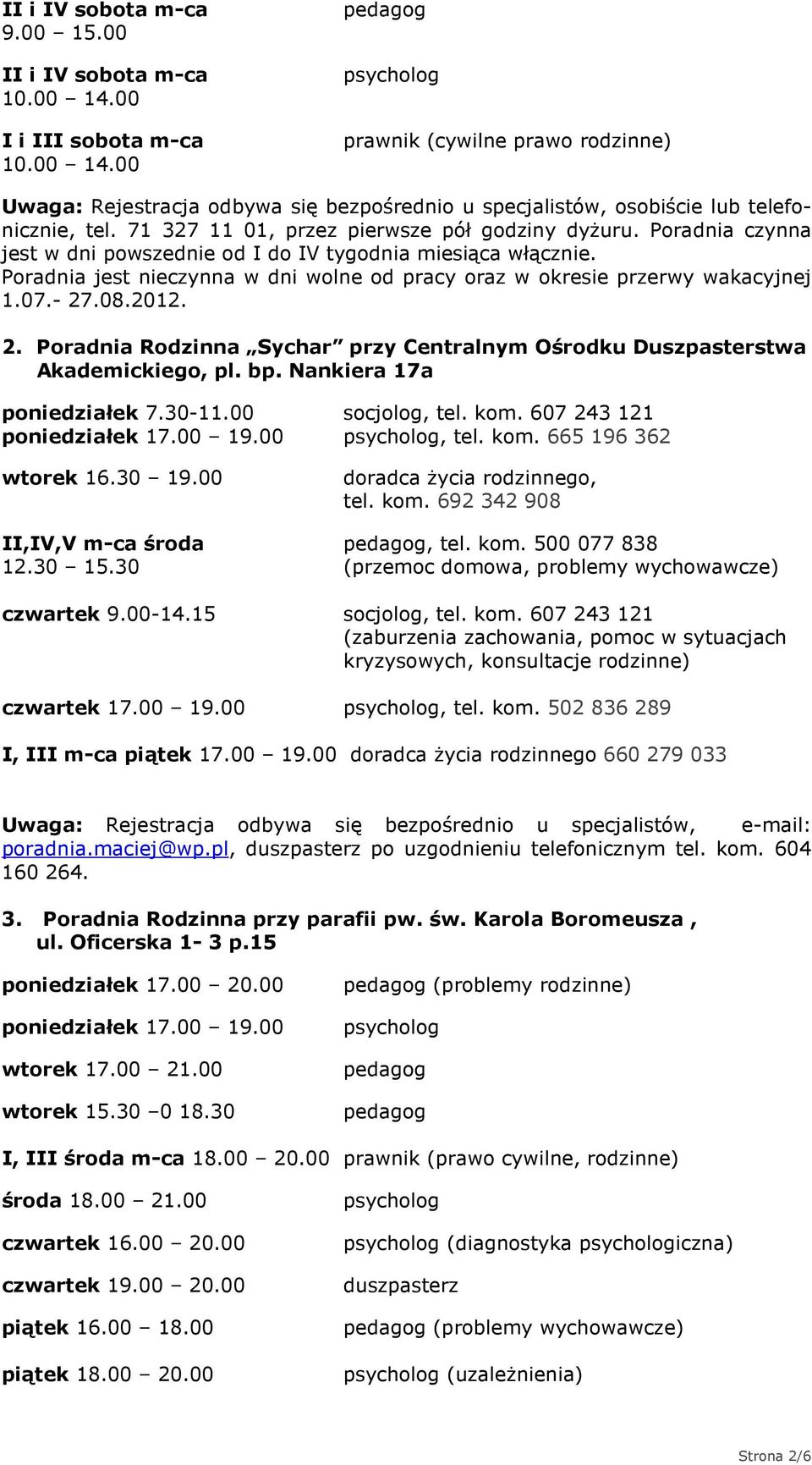 .08.2012. 2. Poradnia Rodzinna Sychar przy Centralnym Ośrodku Duszpasterstwa Akademickiego, pl. bp. Nankiera 17a poniedziałek 7.30-11.00 socjolog, tel. kom. 607 243 121 poniedziałek 17.00 19.00, tel.