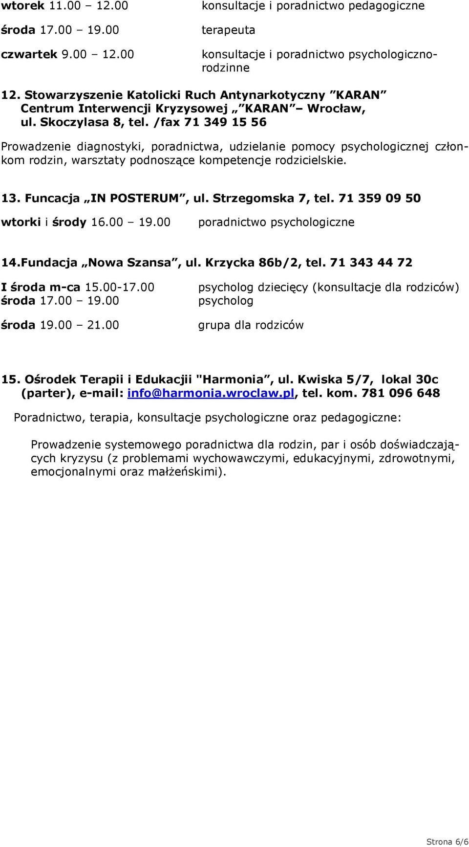 /fax 71 349 15 56 Prowadzenie diagnostyki, poradnictwa, udzielanie pomocy icznej członkom rodzin, warsztaty podnoszące kompetencje rodzicielskie. 13. Funcacja IN POSTERUM, ul. Strzegomska 7, tel.