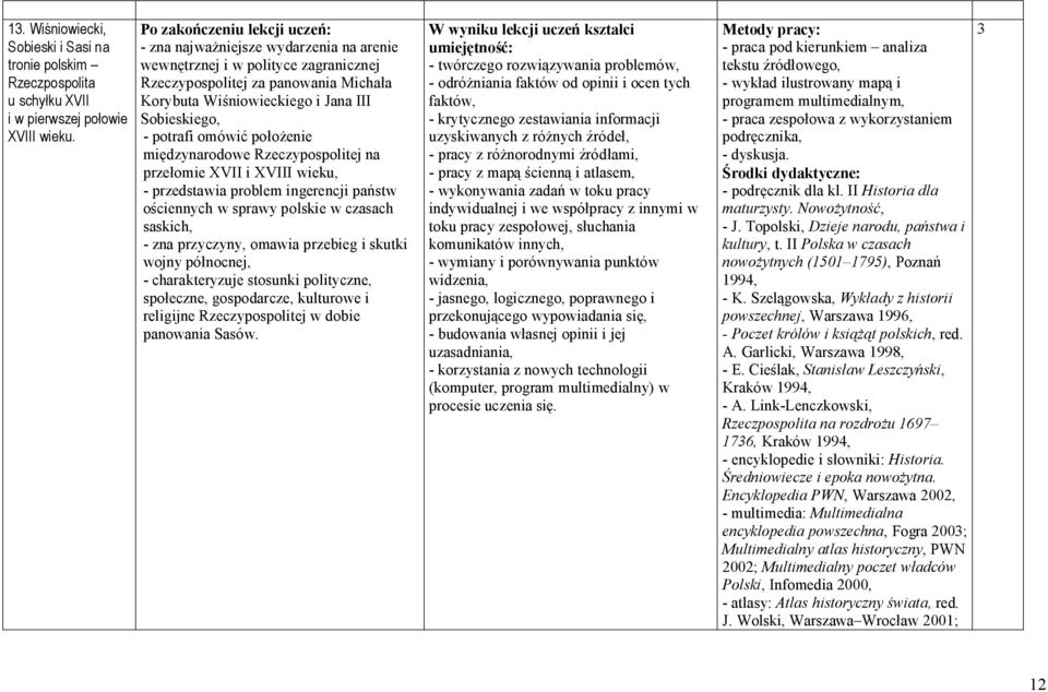 międzynarodowe Rzeczypospolitej na przełomie XVII i XVIII wieku, - przedstawia problem ingerencji państw ościennych w sprawy polskie w czasach saskich, - zna przyczyny, omawia przebieg i skutki wojny