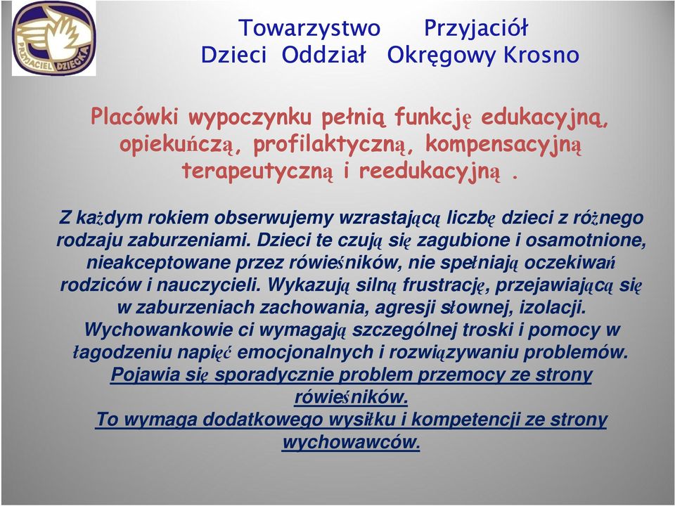 Dzieci te czują się zagubione i osamotnione, nieakceptowane przez rówieśników, nie spełniają oczekiwań rodziców i nauczycieli.