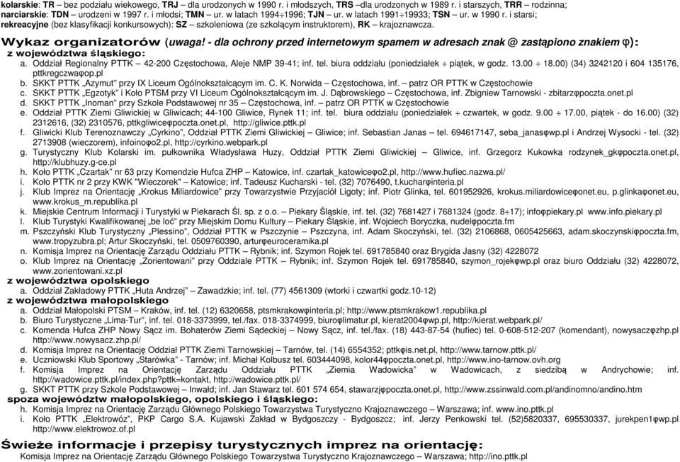 Wykaz organizatorów (uwaga! dla ochrony przed internetowym spamem w adresach znak @ zastąpiono znakiem φ): z województwa śląskiego: a. Oddział egionalny PTTK 42200, Aleje NMP 394; inf. tel.