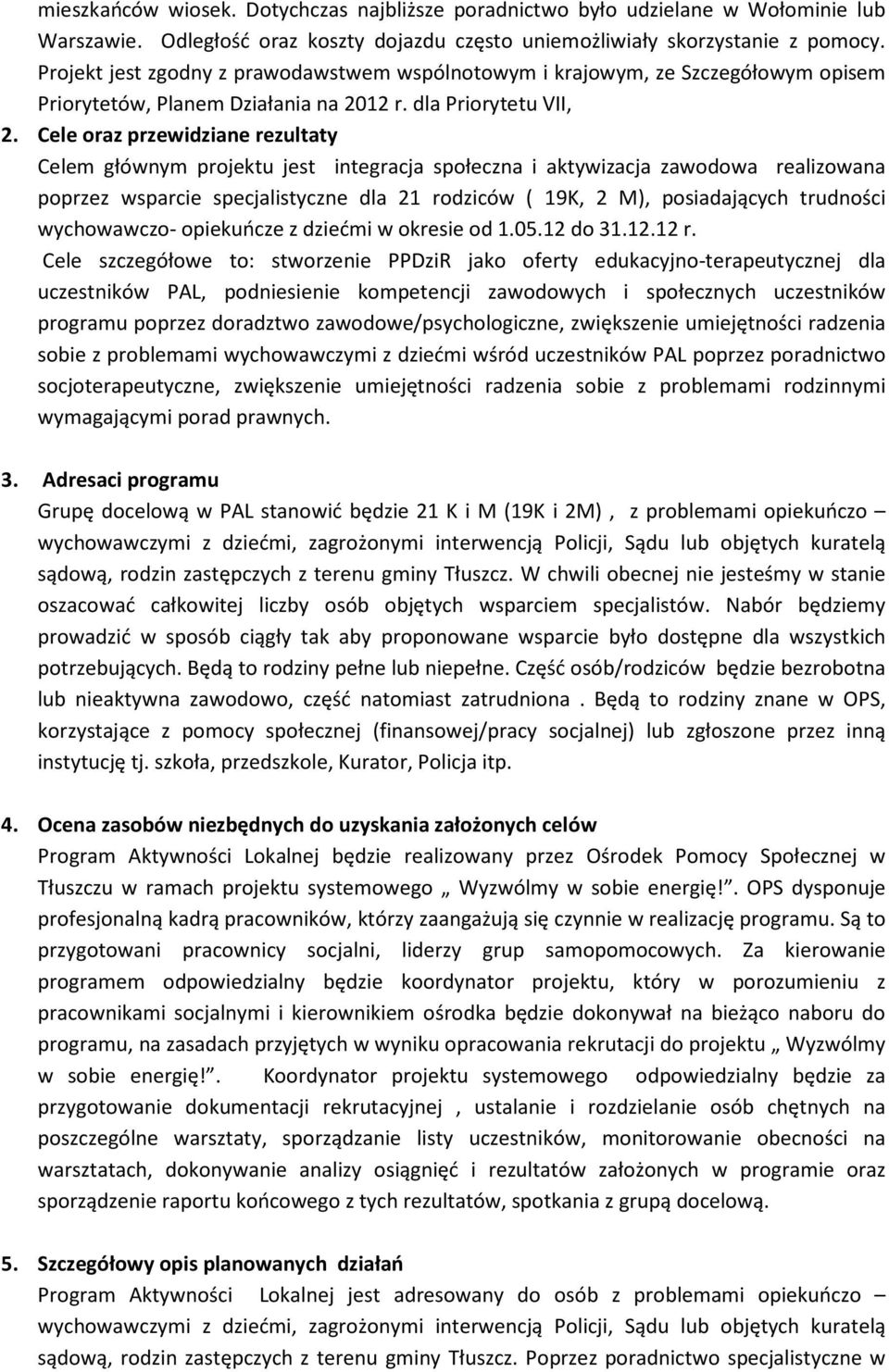 Cele oraz przewidziane rezultaty Celem głównym projektu jest integracja społeczna i aktywizacja zawodowa realizowana poprzez wsparcie specjalistyczne dla 21 rodziców ( 19K, 2 M), posiadających