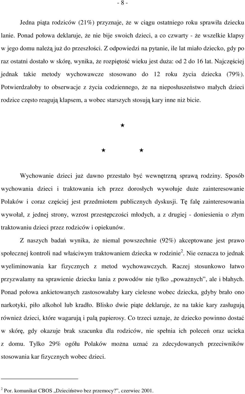 Z odpowiedzi na pytanie, ile lat miało dziecko, gdy po raz ostatni dostało w skórę, wynika, że rozpiętość wieku jest duża: od 2 do 16 lat.