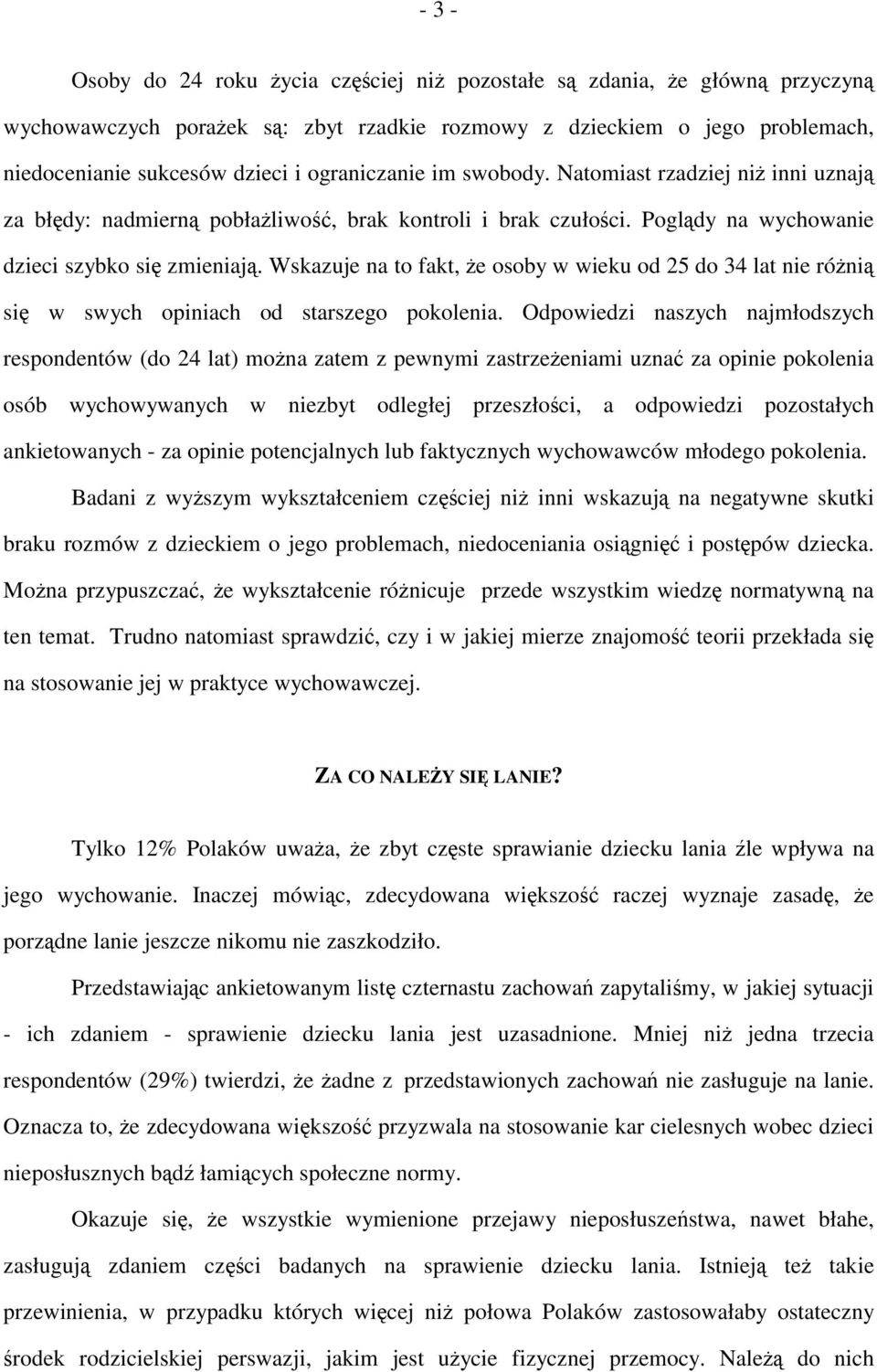 Wskazuje na to fakt, że osoby w wieku od 25 do 34 lat nie różnią się w swych opiniach od starszego pokolenia.