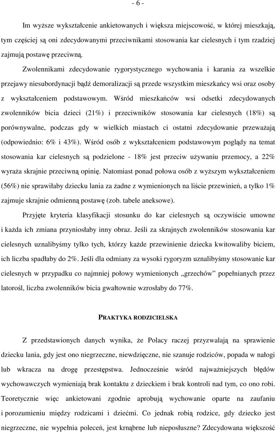 Zwolennikami zdecydowanie rygorystycznego wychowania i karania za wszelkie przejawy niesubordynacji bądź demoralizacji są przede wszystkim mieszkańcy wsi oraz osoby z wykształceniem podstawowym.