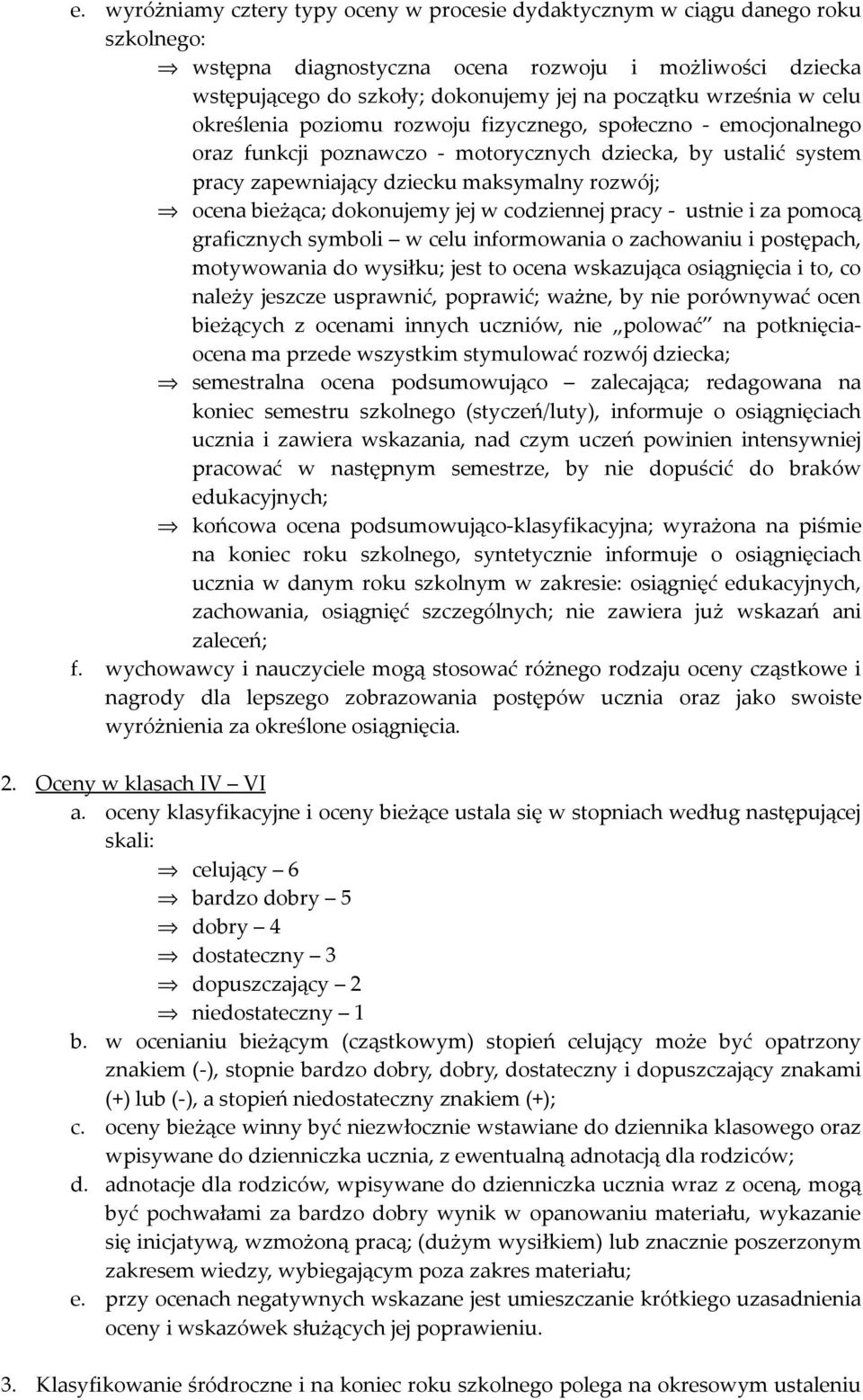 bieżąca; dokonujemy jej w codziennej pracy - ustnie i za pomocą graficznych symboli w celu informowania o zachowaniu i postępach, motywowania do wysiłku; jest to ocena wskazująca osiągnięcia i to, co