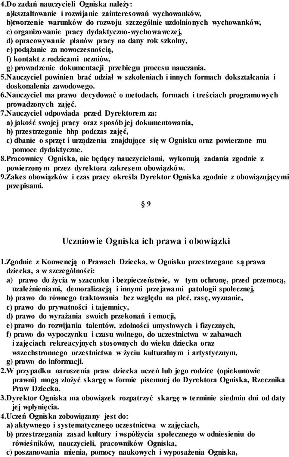 Nauczyciel powinien brać udział w szkoleniach i innych formach dokształcania i doskonalenia zawodowego. 6.Nauczyciel ma prawo decydować o metodach, formach i treściach programowych prowadzonych zajęć.