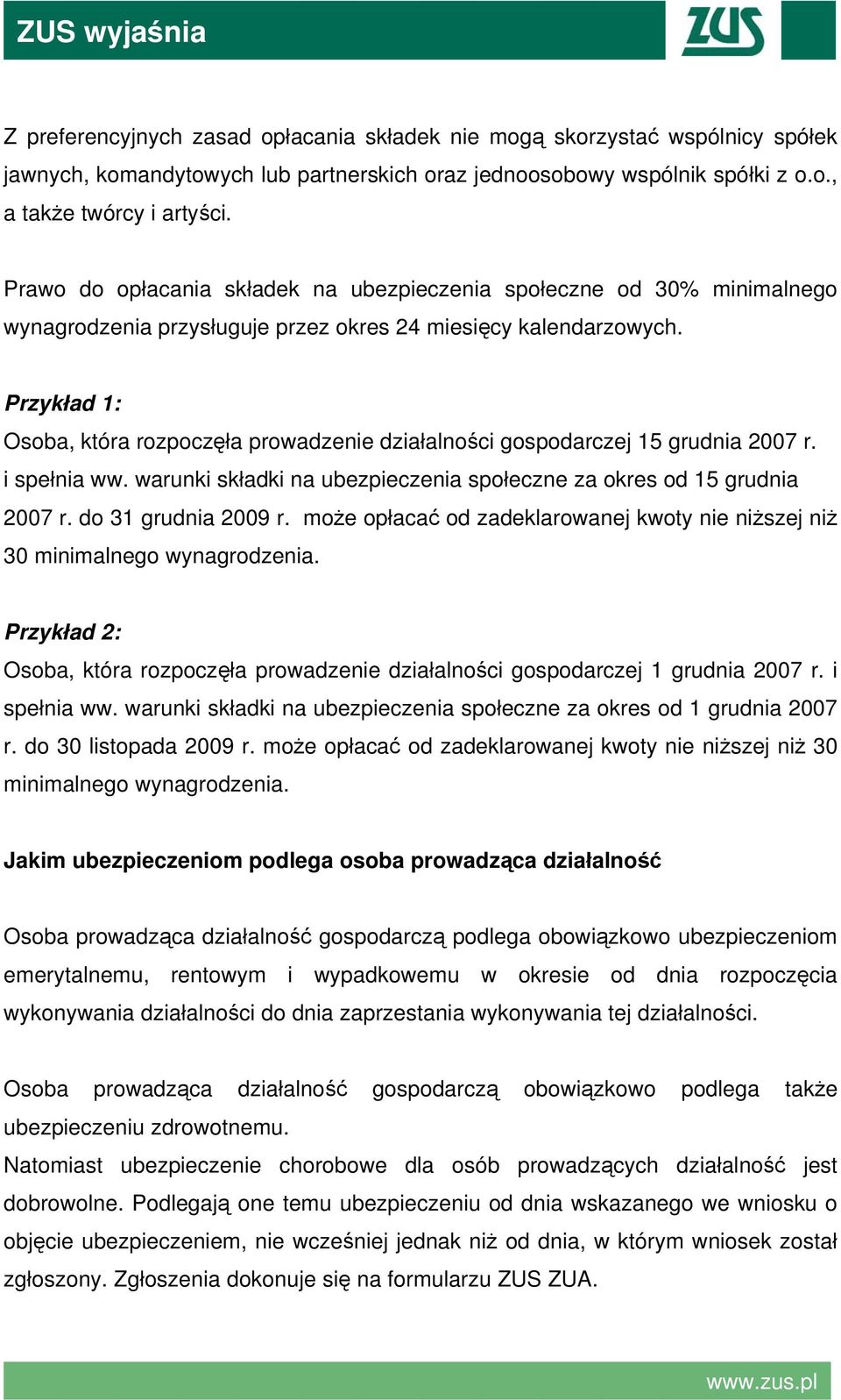 Przykład 1: Osoba, która rozpoczęła prowadzenie działalności gospodarczej 15 grudnia 2007 r. i spełnia ww. warunki składki na ubezpieczenia społeczne za okres od 15 grudnia 2007 r.