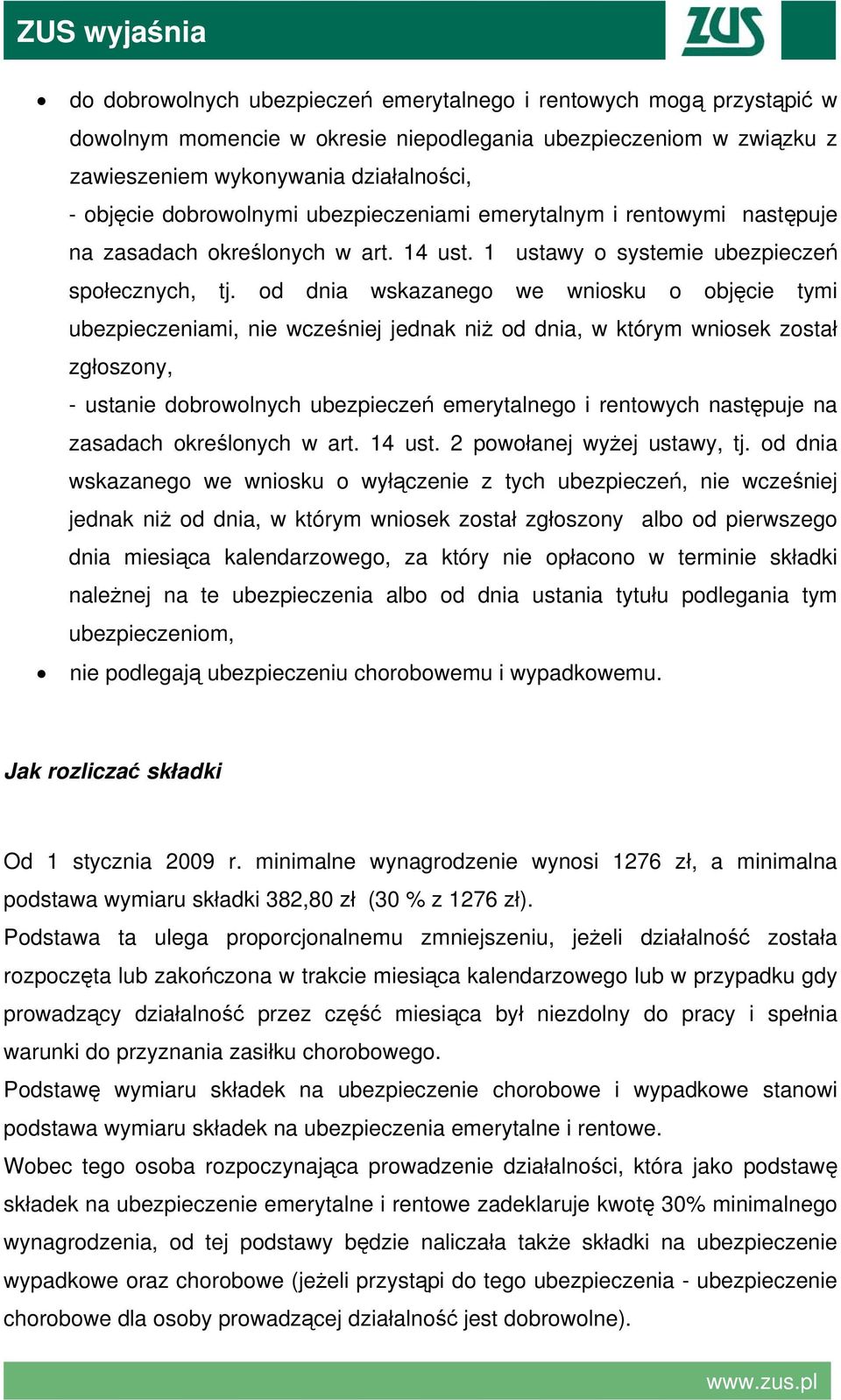 od dnia wskazanego we wniosku o objęcie tymi ubezpieczeniami, nie wcześniej jednak niż od dnia, w którym wniosek został zgłoszony, - ustanie dobrowolnych ubezpieczeń emerytalnego i rentowych