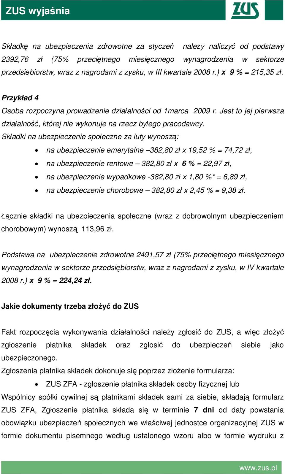 Składki na ubezpieczenie społeczne za luty wynoszą: na ubezpieczenie emerytalne 382,80 zł x 19,52 % = 74,72 zł, na ubezpieczenie rentowe 382,80 zł x 6 % = 22,97 zł, na ubezpieczenie wypadkowe -382,80