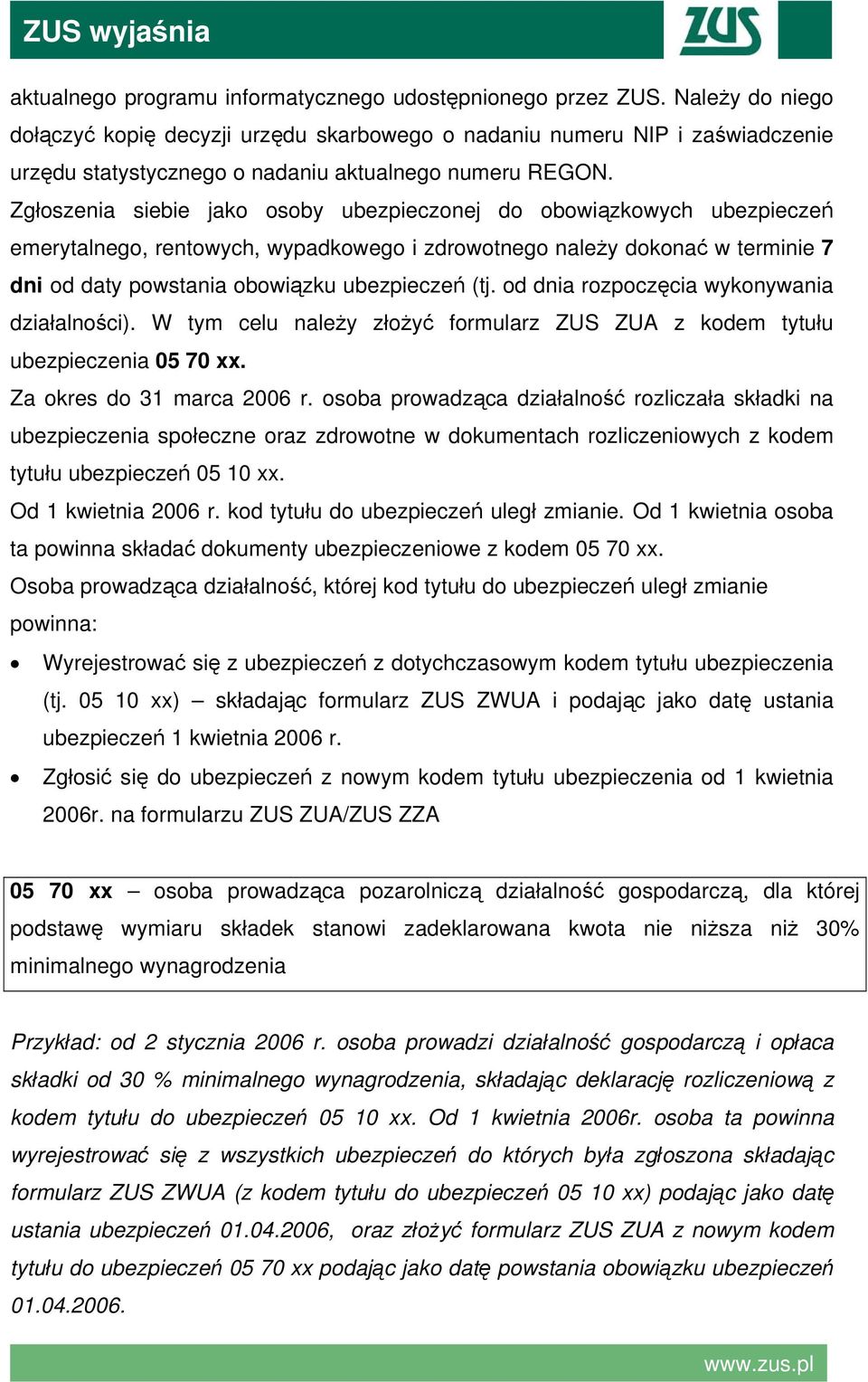 Zgłoszenia siebie jako osoby ubezpieczonej do obowiązkowych ubezpieczeń emerytalnego, rentowych, wypadkowego i zdrowotnego należy dokonać w terminie 7 dni od daty powstania obowiązku ubezpieczeń (tj.