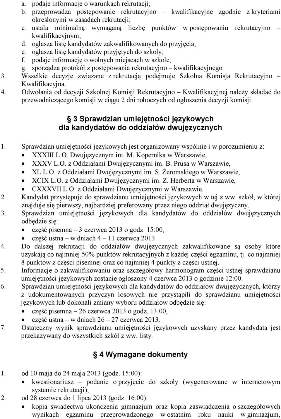 podaje informację o wolnych miejscach w szkole; g. sporządza protokół z postępowania rekrutacyjno kwalifikacyjnego. 3.