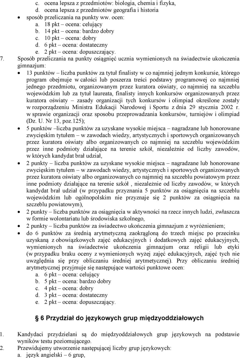 Sposób przeliczania na punkty osiągnięć ucznia wymienionych na świadectwie ukończenia gimnazjum: 13 punktów liczba punktów za tytuł finalisty w co najmniej jednym konkursie, którego program obejmuje