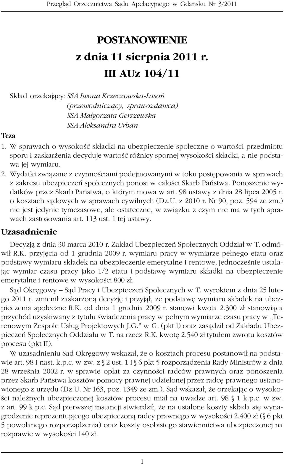 Wydatki zwi¹zane z czynnoœciami podejmowanymi w toku postêpowania w sprawach z zakresu ubezpieczeñ spo³ecznych ponosi w ca³oœci Skarb Pañstwa.