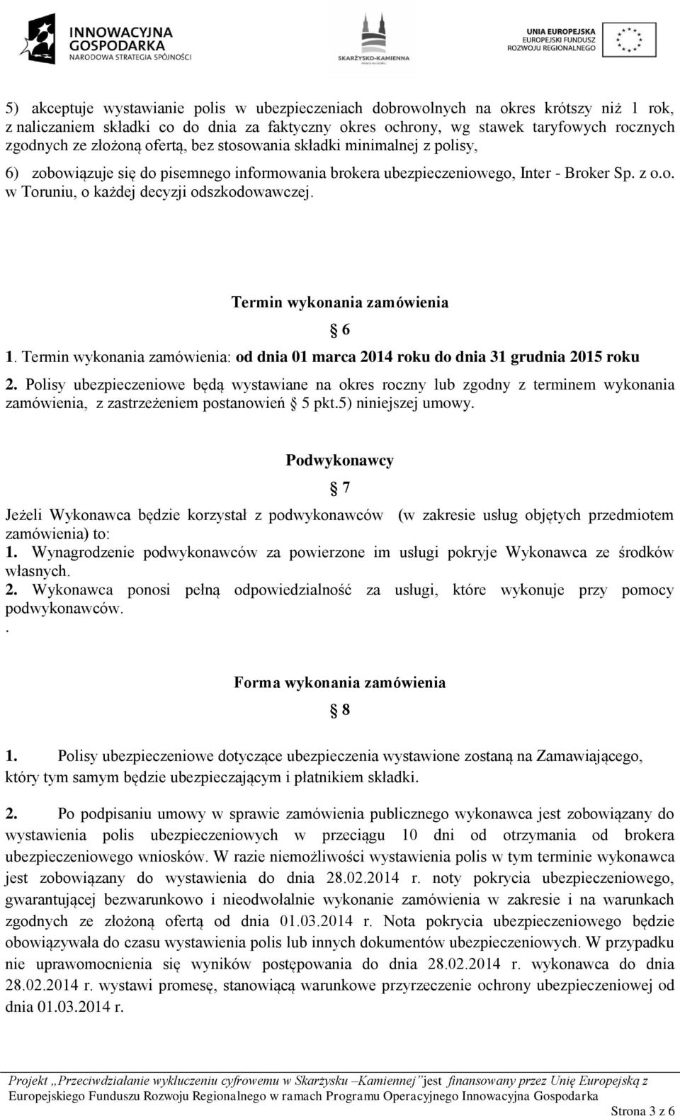 Termin wykonania zamówienia 1. Termin wykonania zamówienia: od dnia 01 marca 2014 roku do dnia 31 grudnia 2015 roku 6 2.