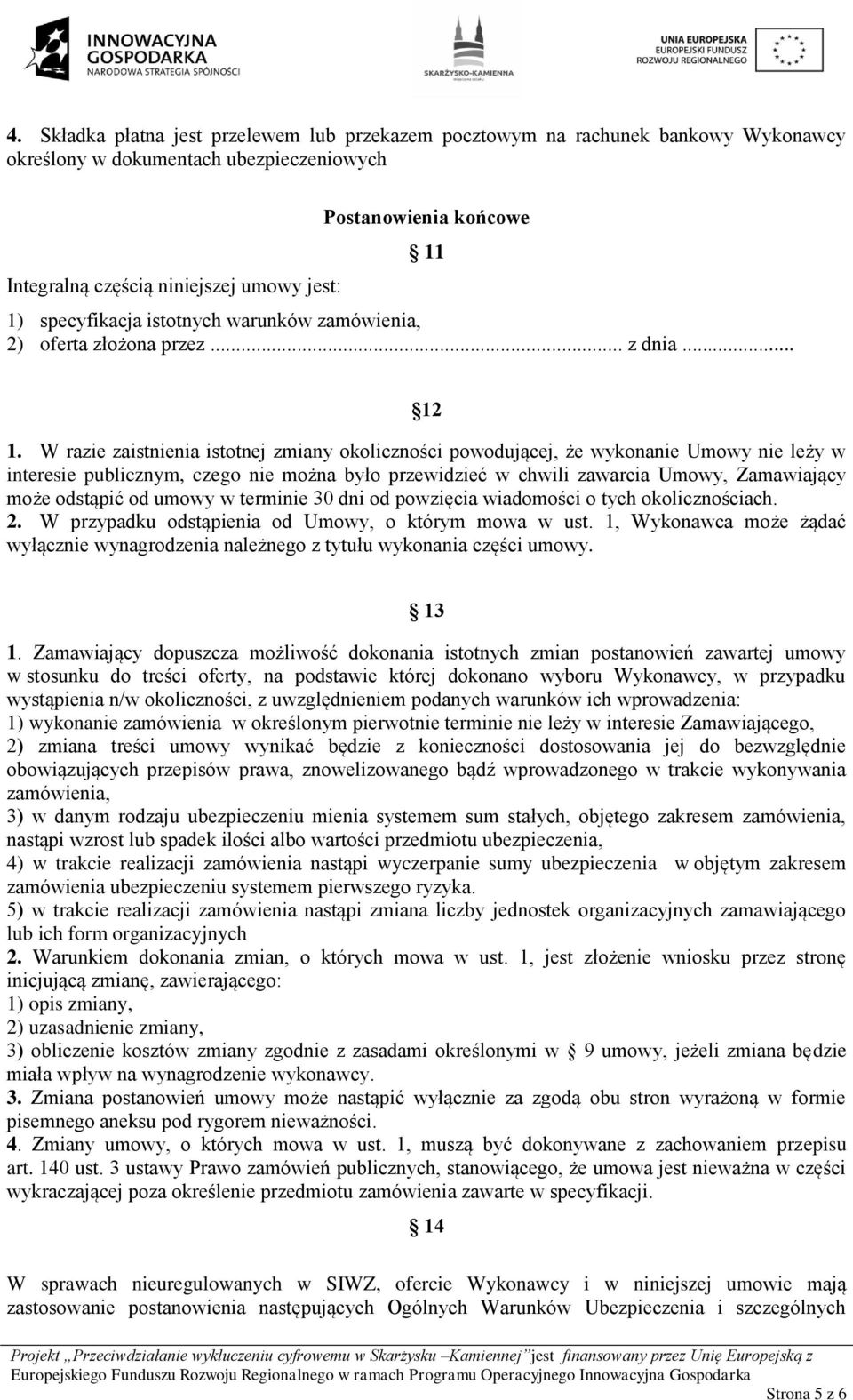 W razie zaistnienia istotnej zmiany okoliczności powodującej, że wykonanie Umowy nie leży w interesie publicznym, czego nie można było przewidzieć w chwili zawarcia Umowy, Zamawiający może odstąpić