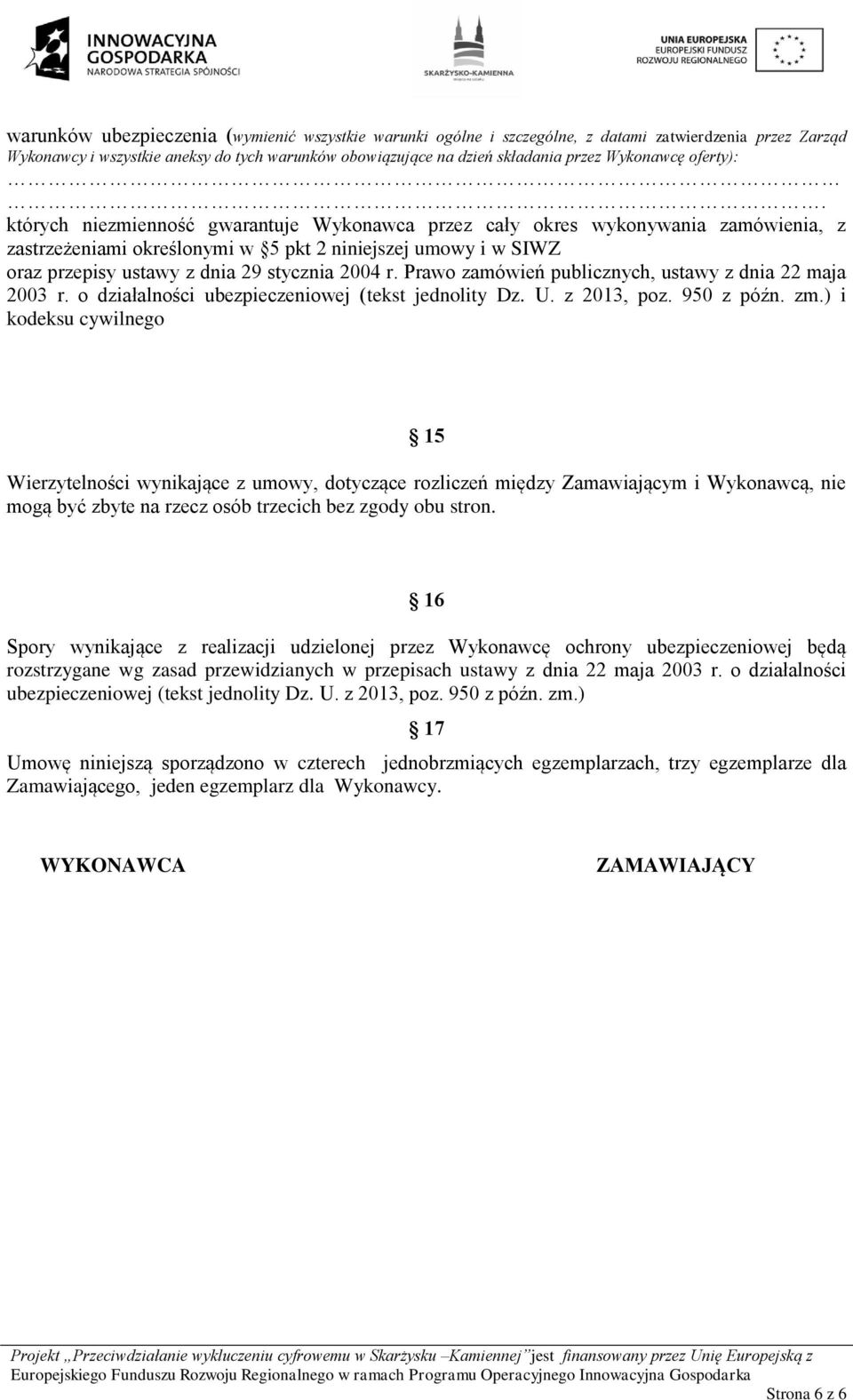 których niezmienność gwarantuje Wykonawca przez cały okres wykonywania zamówienia, z zastrzeżeniami określonymi w 5 pkt 2 niniejszej umowy i w SIWZ oraz przepisy ustawy z dnia 29 stycznia 2004 r.