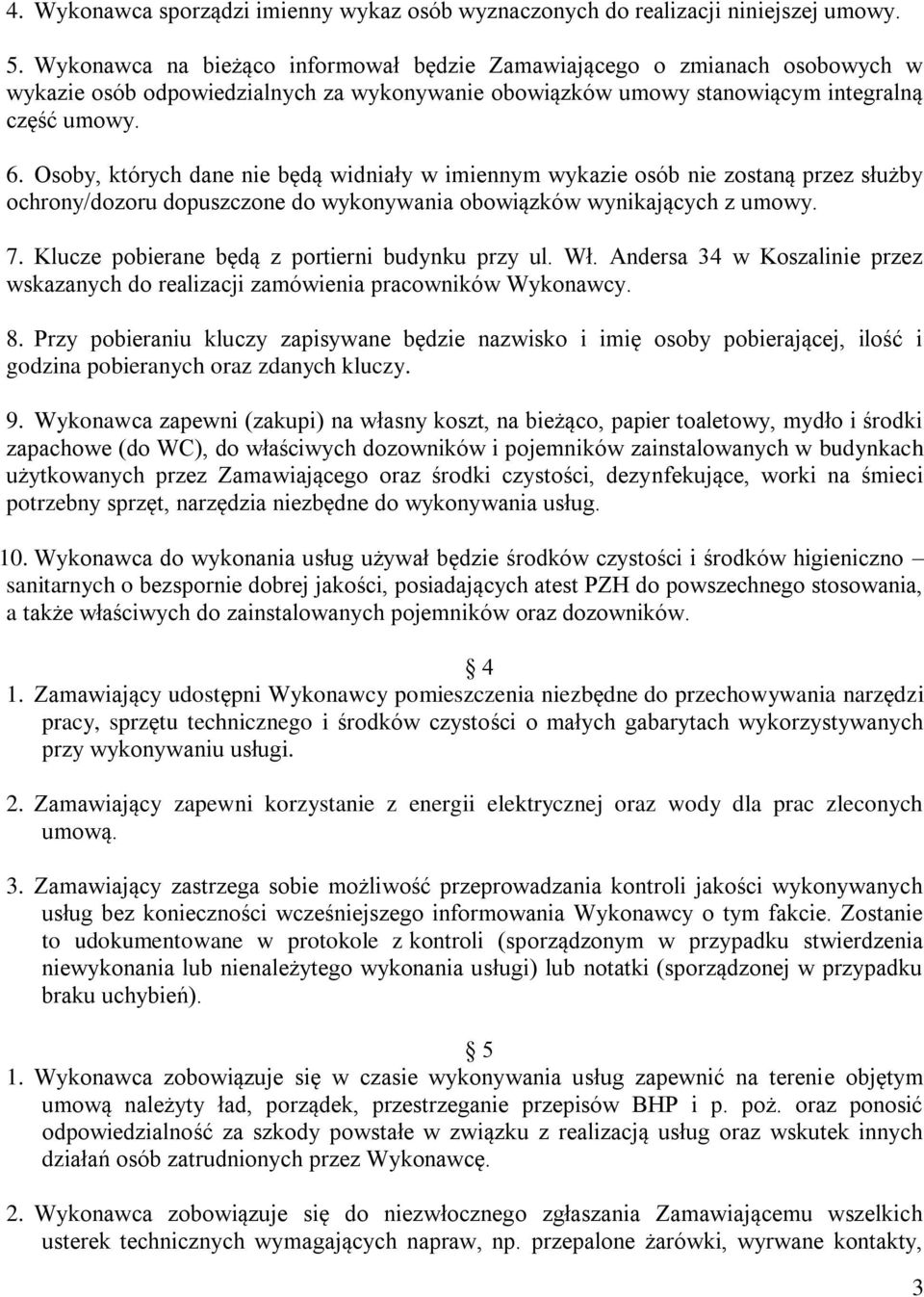 Osoby, których dane nie będą widniały w imiennym wykazie osób nie zostaną przez służby ochrony/dozoru dopuszczone do wykonywania obowiązków wynikających z umowy. 7.
