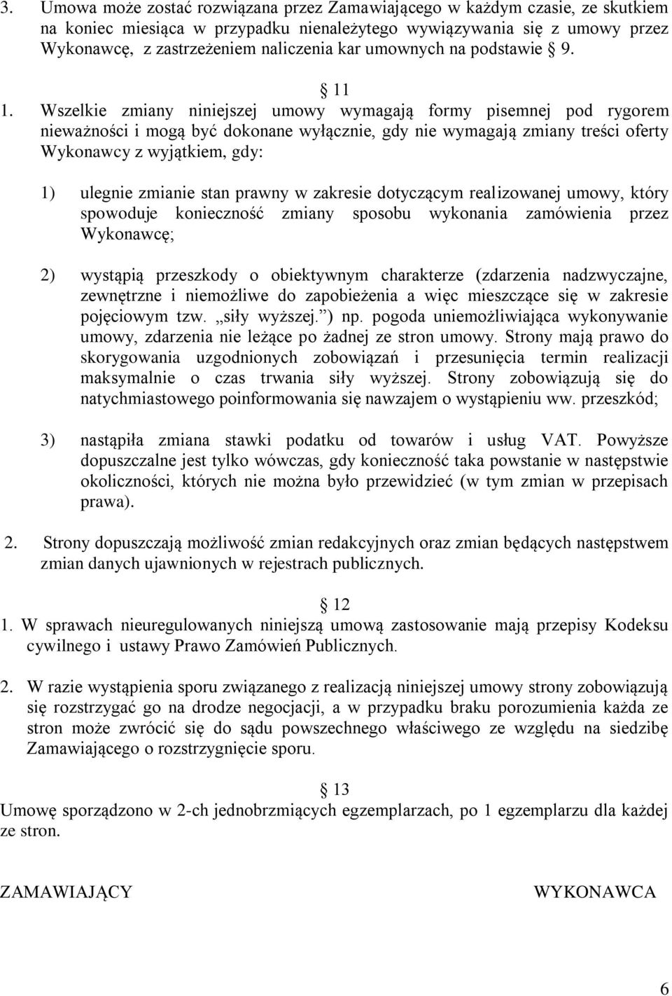 Wszelkie zmiany niniejszej umowy wymagają formy pisemnej pod rygorem nieważności i mogą być dokonane wyłącznie, gdy nie wymagają zmiany treści oferty Wykonawcy z wyjątkiem, gdy: 1) ulegnie zmianie