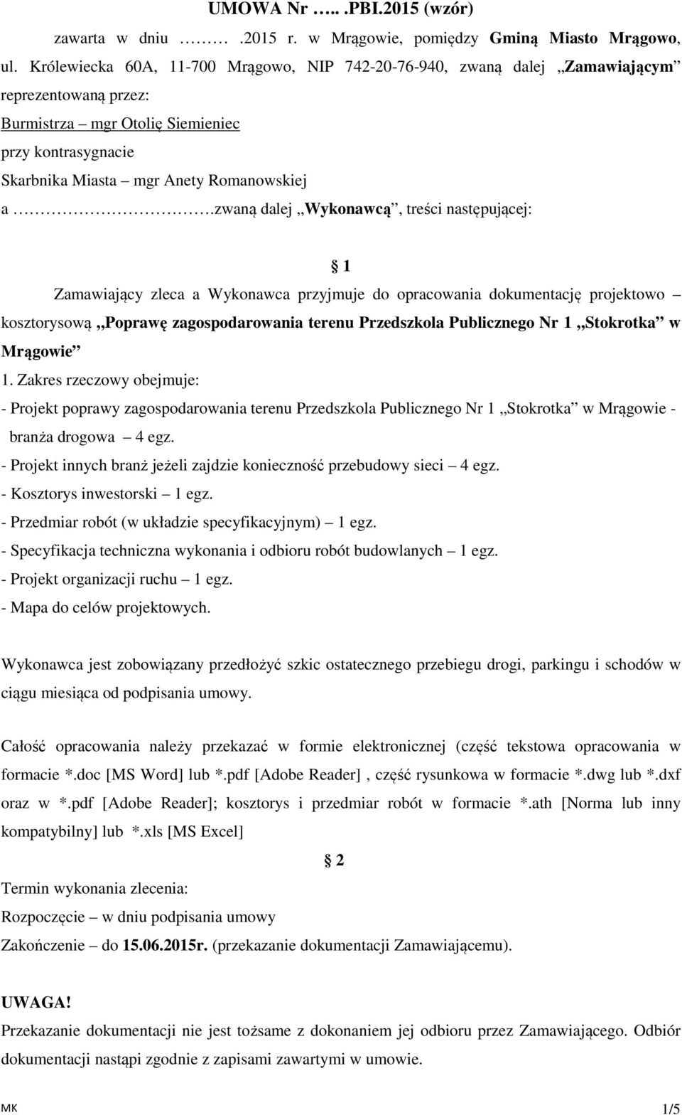 zwaną dalej Wykonawcą, treści następującej: 1 Zamawiający zleca a Wykonawca przyjmuje do opracowania dokumentację projektowo kosztorysową Poprawę zagospodarowania terenu Przedszkola Publicznego Nr 1