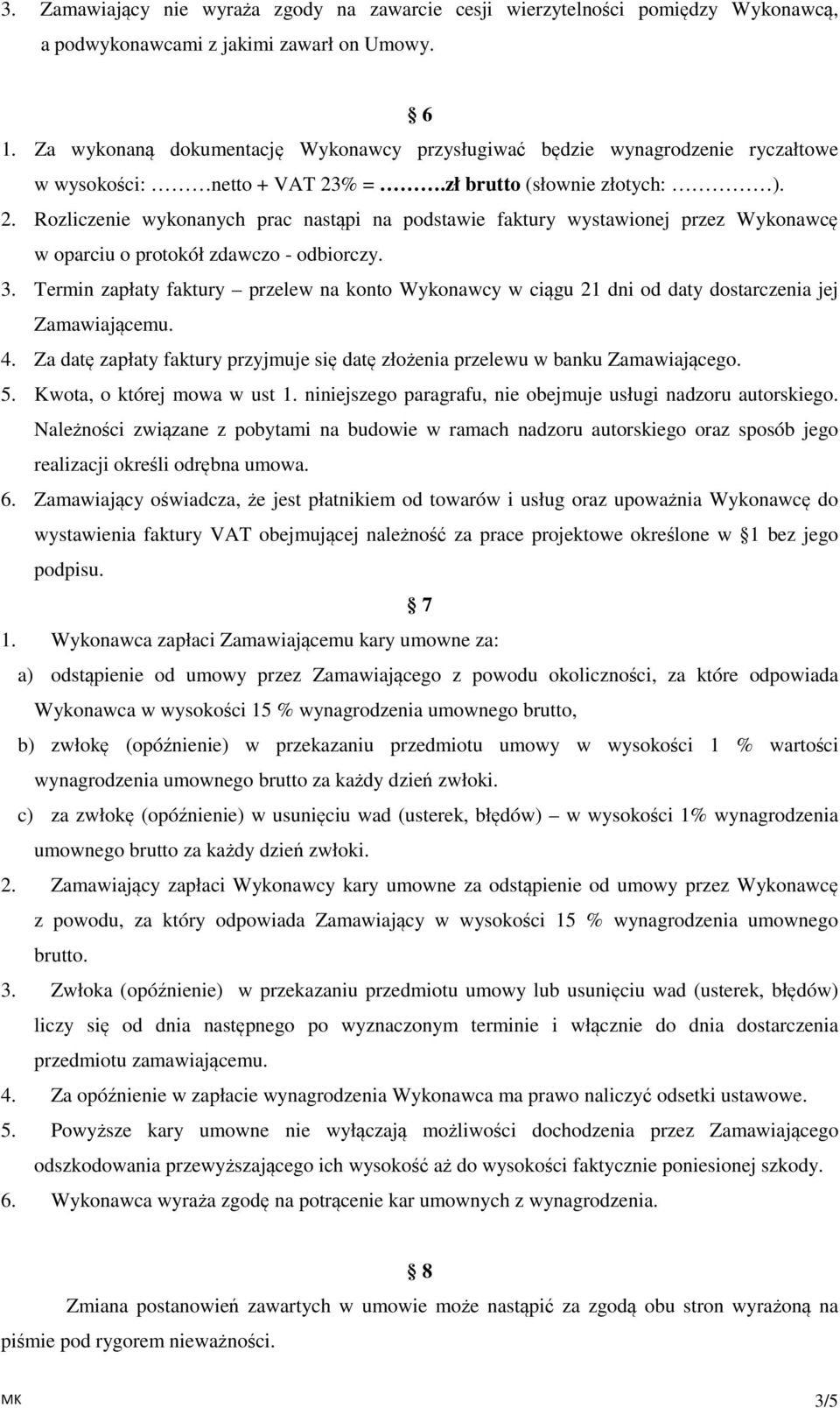 % =.zł brutto (słownie złotych: ). 2. Rozliczenie wykonanych prac nastąpi na podstawie faktury wystawionej przez Wykonawcę w oparciu o protokół zdawczo - odbiorczy. 3.