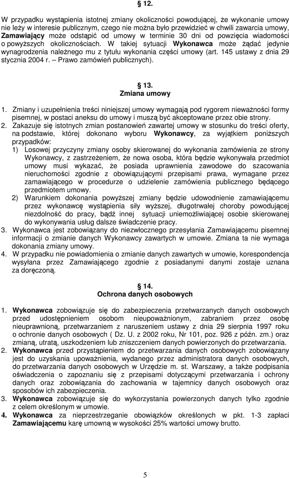 W takiej sytuacji Wykonawca moŝe Ŝądać jedynie wynagrodzenia naleŝnego mu z tytułu wykonania części umowy (art. 145 ustawy z dnia 29 stycznia 2004 r. Prawo zamówień publicznych). 13. Zmiana umowy 1.